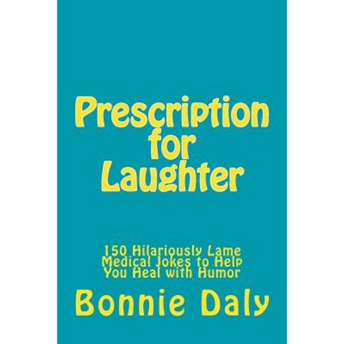 Prescription for Laughter: 150 Hilariously Lame Medical Jokes to Help You Heal with Humor Paperback, Createspace Independent Publishing Platform