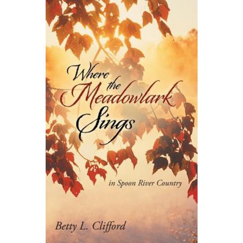 Where the Meadowlark Sings: In Spoon River Country Paperback, WestBow Press