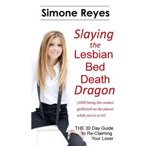 Slaying the Lesbian Bed Death Dragon: The 30 Day Guide to Re-Claiming Your Lover Paperback, Triplicity Publishing, LLC