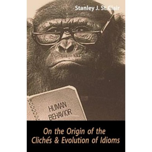 On the Origin of the Cliches and Evolution of Idioms Paperback, Saint Clair Publications