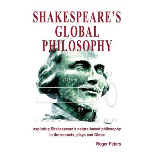 Shakespeare''s Global Philosophy: Exploring Shakespeare''s Nature-Based Philosophy in His Sonnets Plays and Globe Paperback, Quaternary Imprint