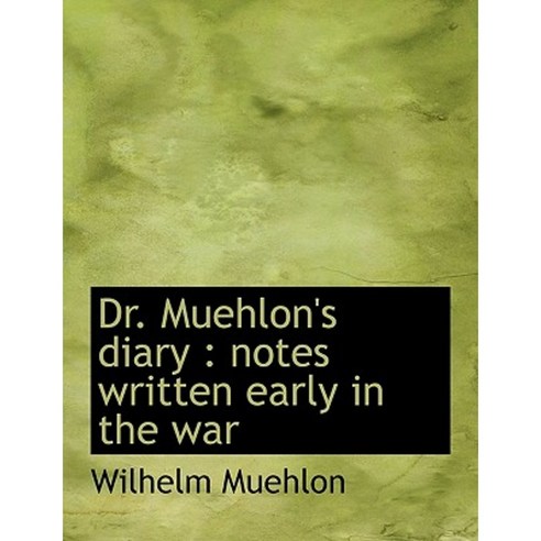 Dr. Muehlon''s Diary: Notes Written Early in the War Paperback, BiblioLife