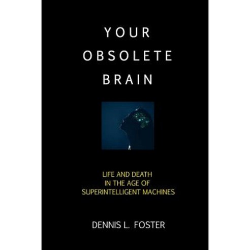 Your Obsolete Brain: Life and Death in the Age of Superintelligent Machines Paperback, Life Science Institute