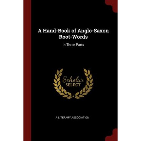 A Hand-Book of Anglo-Saxon Root-Words: In Three Parts Paperback, Andesite Press