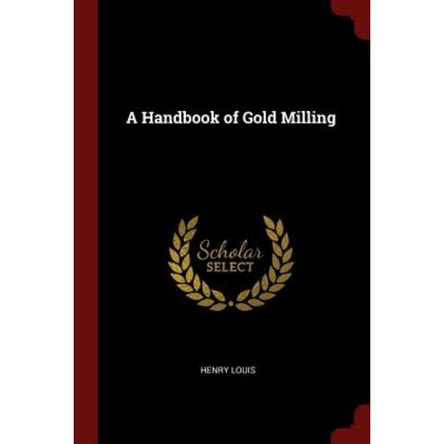 A Handbook of Gold Milling Paperback, Andesite Press