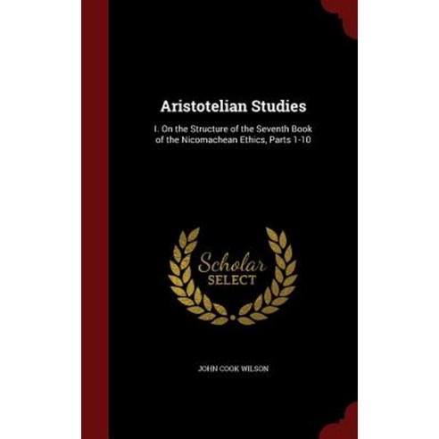 Aristotelian Studies: I. on the Structure of the Seventh Book of the Nicomachean Ethics Parts 1-10 Hardcover, Andesite Press