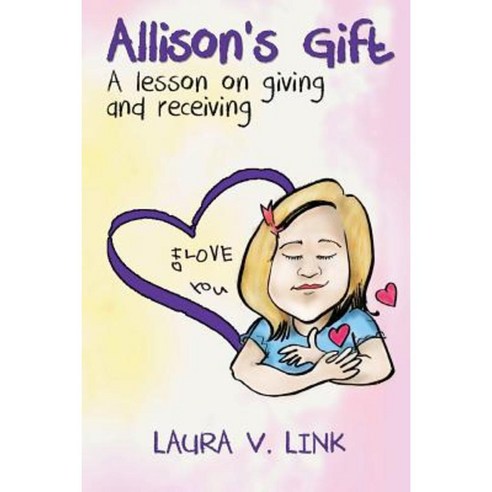 Allison''s Gift: A Lesson on Giving and Receiving Paperback, Createspace Independent Publishing Platform