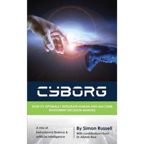 Cyborg: How to Optimally Integrate Human and Machine Investment Decision-Making Paperback, Publicious Pty Ltd