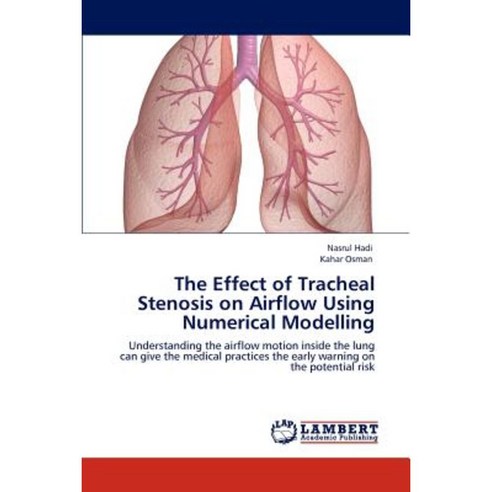 The Effect of Tracheal Stenosis on Airflow Using Numerical Modelling Paperback, LAP Lambert Academic Publishing