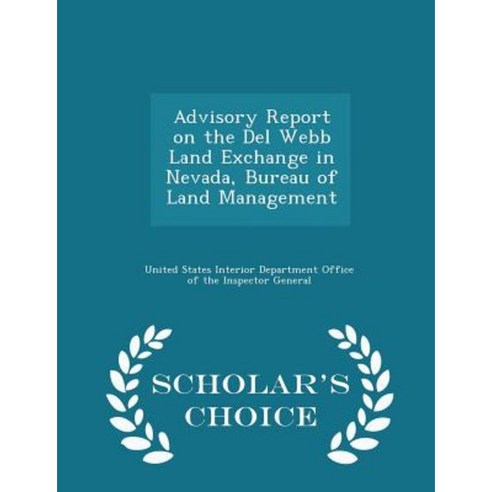 Advisory Report on the del Webb Land Exchange in Nevada Bureau of Land Management - Scholar''s Choice Edition Paperback