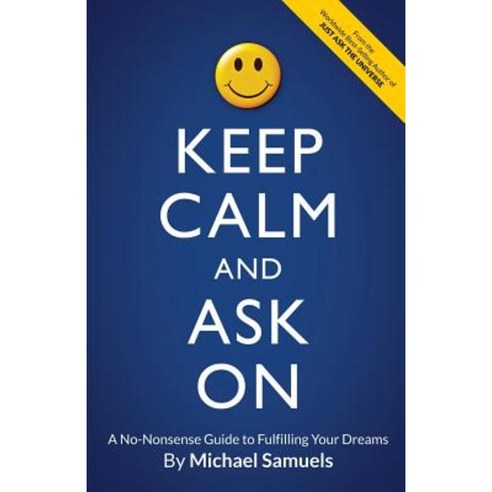 Keep Calm and Ask on: A No-Nonsense Guide to Fulfilling Your Dreams Paperback, Chelshire, Inc.