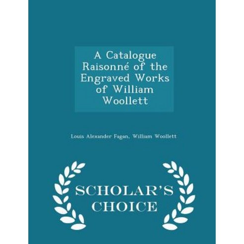 A Catalogue Raisonne of the Engraved Works of William Woollett - Scholar''s Choice Edition Paperback