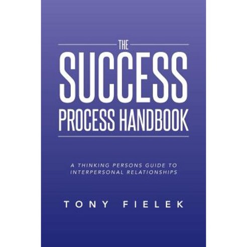 The Success Process Handbook: A Thinking Persons Guide to Interpersonal Relationships Paperback, Xlibris
