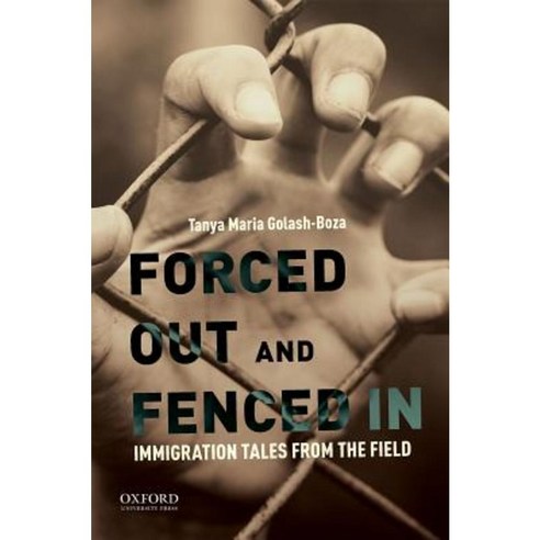 Forced Out and Fenced in: Immigration Tales from the Field Paperback, Oxford University Press, USA