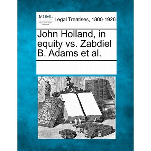 John Holland in Equity vs. Zabdiel B. Adams et al. Paperback, Gale Ecco, Making of Modern Law