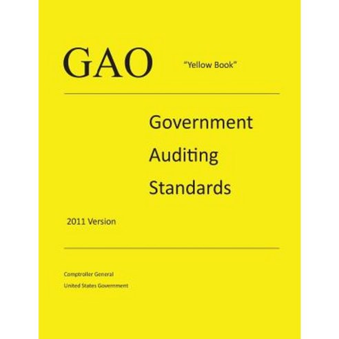Gao "Yellow Book" - Government Auditing Standards - 2011 Version Paperback, Createspace Independent Publishing Platform