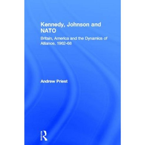 Kennedy Johnson and NATO: Britain America and the Dynamics of Alliance 1962-68 Paperback, Routledge