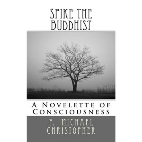 Spike the Buddhist: A Novelette of Consciousness Paperback, Createspace