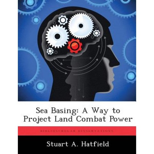 Sea Basing: A Way to Project Land Combat Power Paperback, Biblioscholar