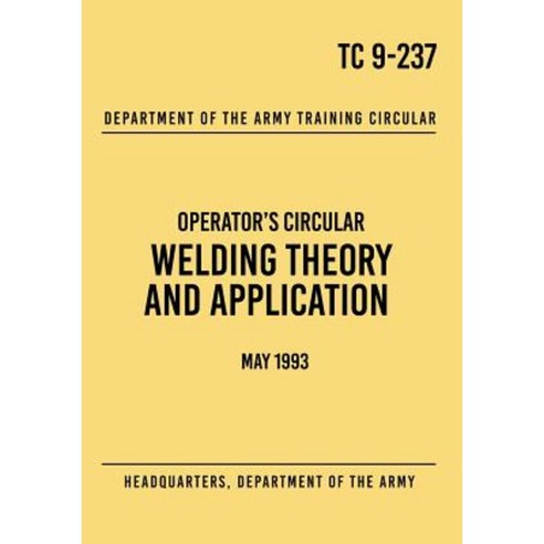 Tc 9-237 Welding Theory and Application: Operator''s Circular May 1993 Paperback, Createspace Independent Publishing Platform
