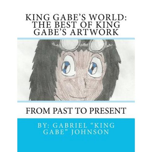 King Gabe''s World: The Best of King Gabe''s Artwork Paperback, Createspace Independent Publishing Platform