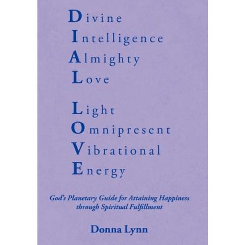 Dial Love: God''s Planetary Guide for Attaining Happiness Through Spiritual Fulfillment Hardcover, Xlibris Corporation