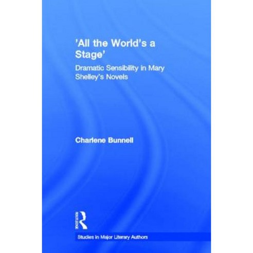 ''All the World''s a Stage'': Dramatic Sensibility in Mary Shelley''s Novels Hardcover, Routledge