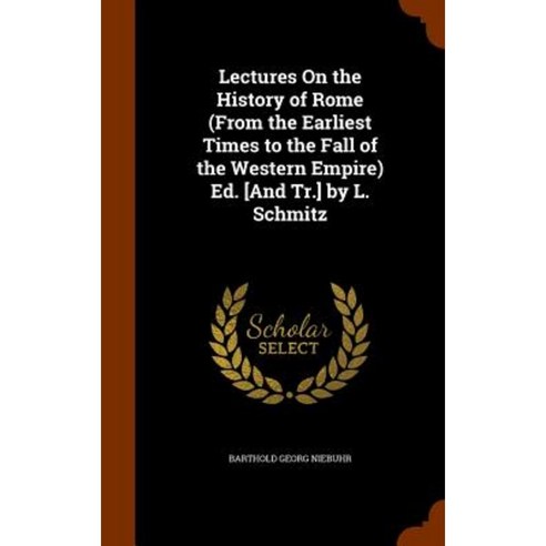 Lectures on the History of Rome (from the Earliest Times to the Fall of the Western Empire) Ed. [And Tr.] by L. Schmitz Hardcover, Arkose Press