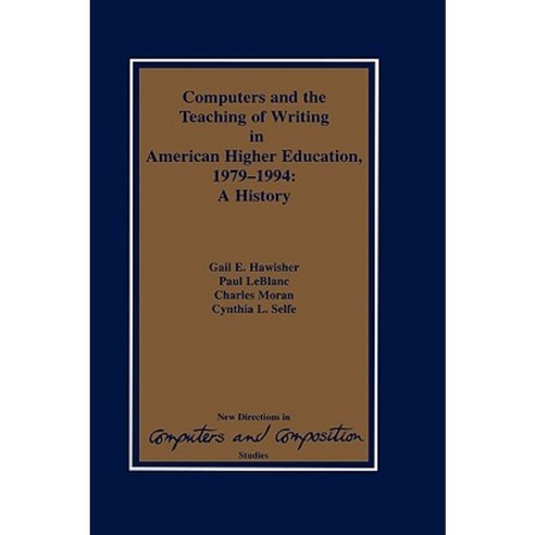 Computers and the Teaching of Writing in American Higher Education 1979-1994: A History Hardcover, Ablex Publishing Corporation