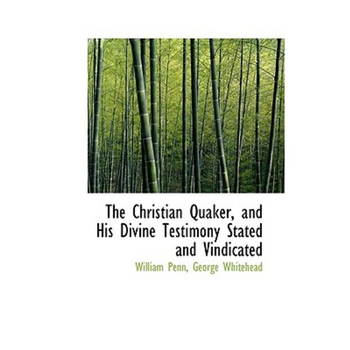 The Christian Quaker and His Divine Testimony Stated and Vindicated Paperback, BiblioLife