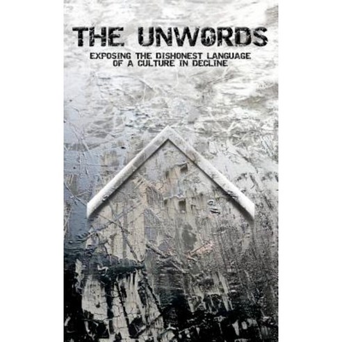 The Unwords: Exposing the Dishonest Language of a Culture in Decline Hardcover, Fearache Publishings
