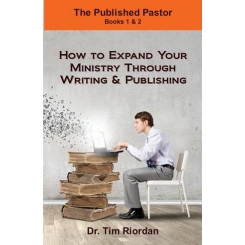 The Published Pastor: How to Expand Your Ministry Through Writing and ...