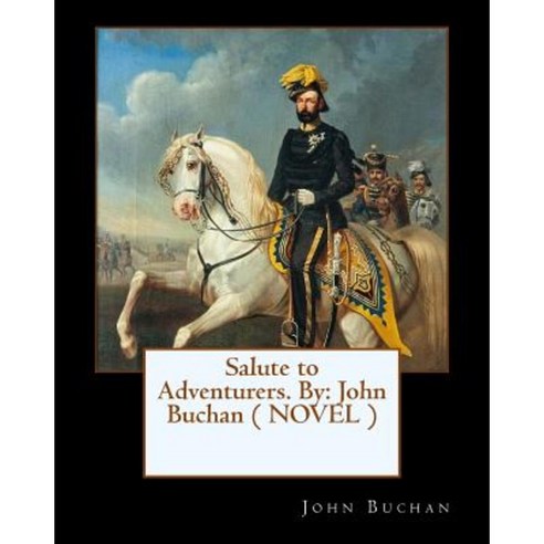 Salute to Adventurers. by: John Buchan ( Novel ) Paperback, Createspace Independent Publishing Platform