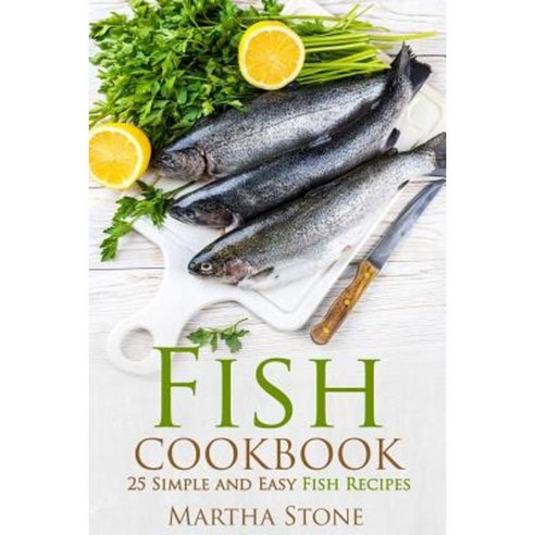 Fish Cookbook: 25 Simple and Easy Fish Recipes Paperback, Createspace Independent Publishing Platform