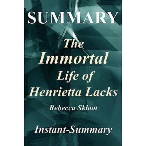 Summary - The Immortal Life of Henrietta Lacks: By Rebecca Skloot - A Full Book Summary Paperback, Createspace Independent Publishing Platform