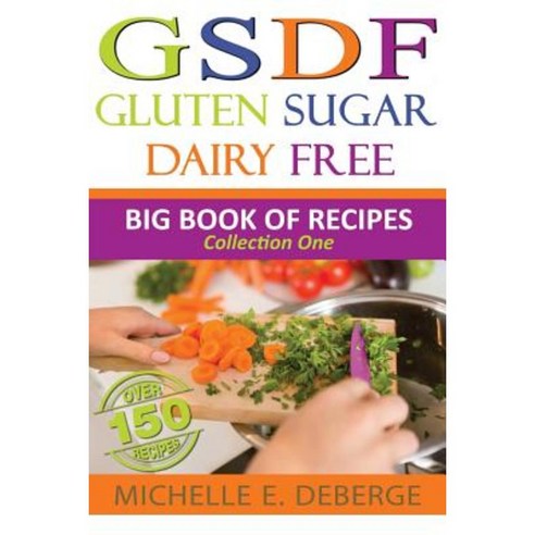 Gluten Sugar Dairy Free: Big Book of Recipes Paperback, Createspace Independent Publishing Platform