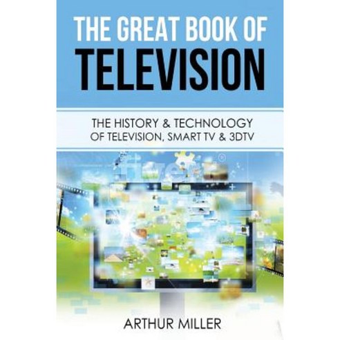 The Great Book of Television: The History and Technology of Television ...