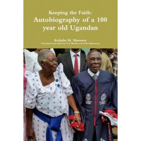 Keeping the Faith: Autobiography of a 100 Year Old Ugandan Paperback, Lulu.com
