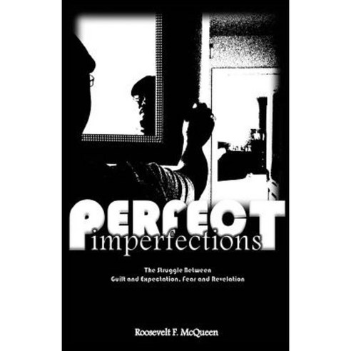 Perfect Imperfections: The Struggle Between Guilt and Expectation Fear and Revelation Paperback, Outskirts Press