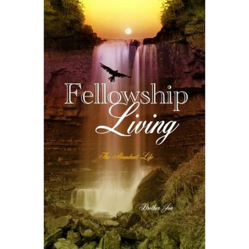 Fellowship Living: The Abundant Life Paperback, Createspace