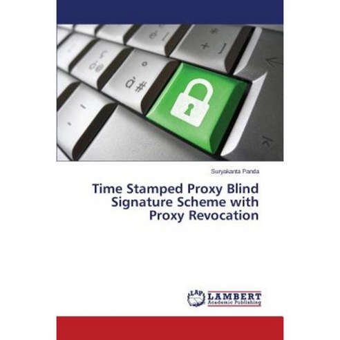 Time Stamped Proxy Blind Signature Scheme with Proxy Revocation Paperback, LAP Lambert Academic Publishing