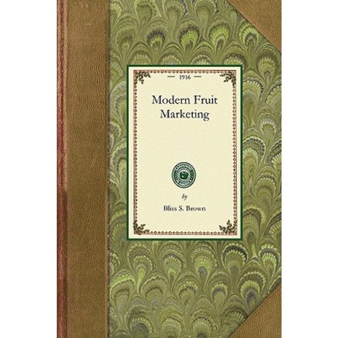 Modern Fruit Marketing: A Complete Treatise Covering Harvesting Packing Storing Transporting and Selling of Fruit Paperback, Applewood Books