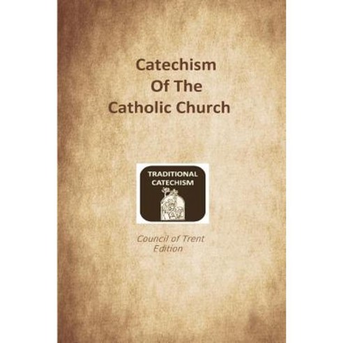 Catechism of the Catholic Church: Trent Edition Paperback, Createspace Independent Publishing Platform