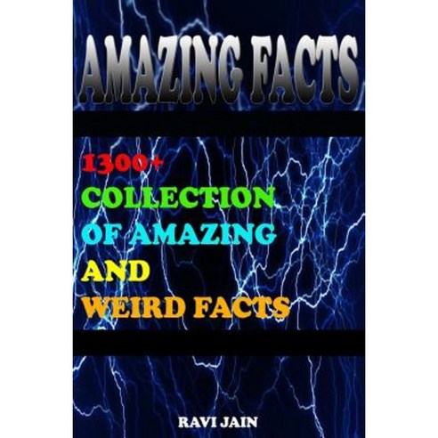 Amazing Facts: 1300+ Collection of Amazing and Weird Facts Paperback, Createspace Independent Publishing Platform