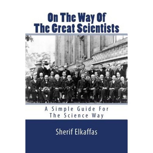 On the Way of the Great Scientists: A Simple Guide for the Science Way Paperback, Createspace Independent Publishing Platform