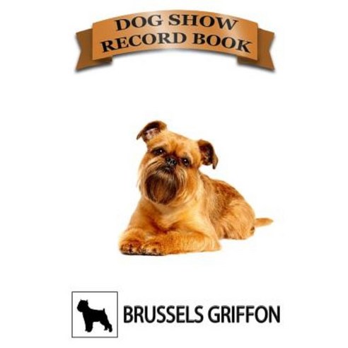 Dog Show Record Book: Brussels Griffon Paperback, Createspace