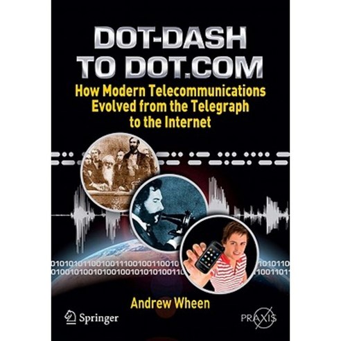 Dot-Dash to Dot.com: How Modern Telecommunications Evolved from the Telegraph to the Internet Paperback, Springer