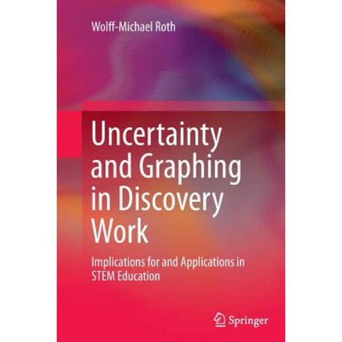 Uncertainty and Graphing in Discovery Work: Implications for and Applications in Stem Education Paperback, Springer
