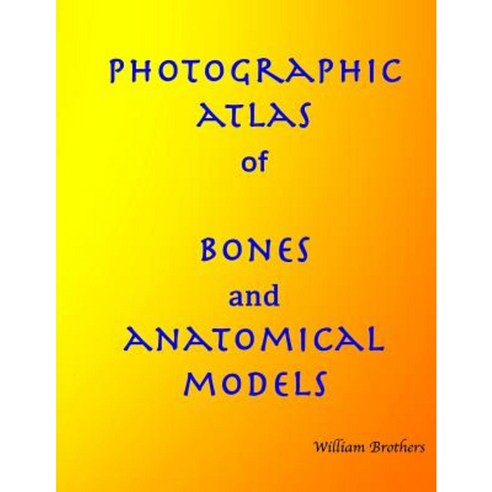 Photographic Atlas of Bones and Anatomical Models Paperback, Createspace Independent Publishing Platform