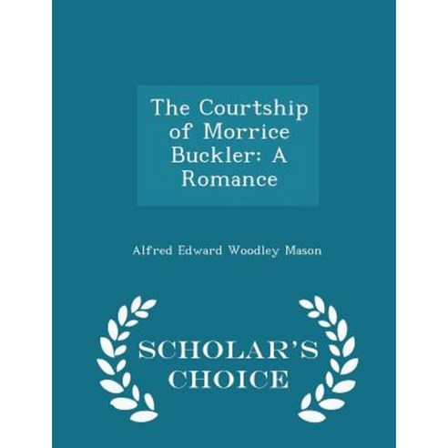 The Courtship of Morrice Buckler: A Romance - Scholar''s Choice Edition Paperback